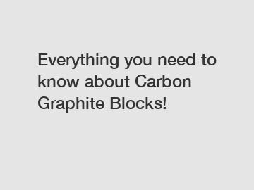 Everything you need to know about Carbon Graphite Blocks!