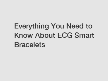 Everything You Need to Know About ECG Smart Bracelets