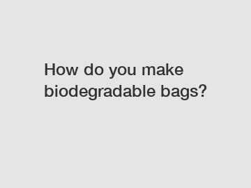 How do you make biodegradable bags?