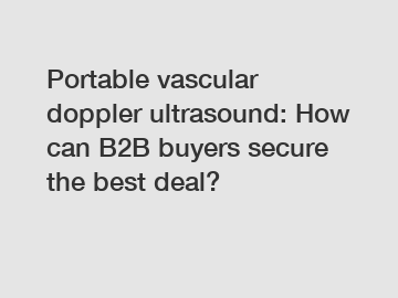 Portable vascular doppler ultrasound: How can B2B buyers secure the best deal?