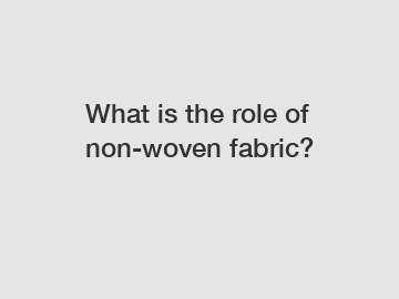 What is the role of non-woven fabric?