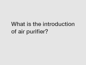 What is the introduction of air purifier?