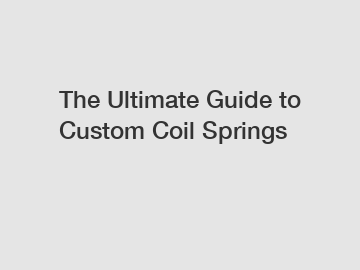 The Ultimate Guide to Custom Coil Springs