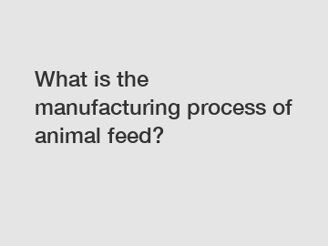 What is the manufacturing process of animal feed?