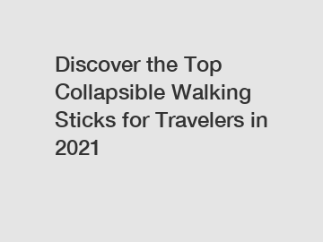 Discover the Top Collapsible Walking Sticks for Travelers in 2021