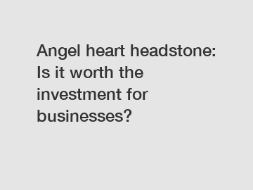 Angel heart headstone: Is it worth the investment for businesses?