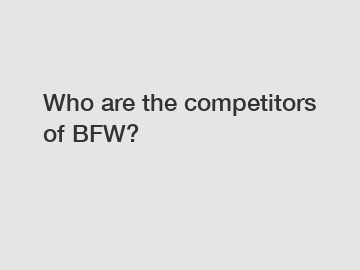 Who are the competitors of BFW?