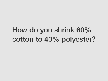 How do you shrink 60% cotton to 40% polyester?