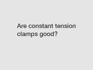 Are constant tension clamps good?