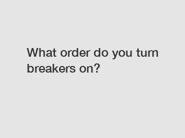 What order do you turn breakers on?