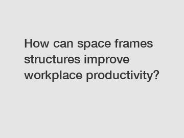 How can space frames structures improve workplace productivity?