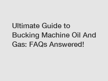 Ultimate Guide to Bucking Machine Oil And Gas: FAQs Answered!