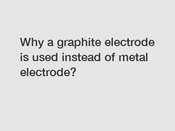 Why a graphite electrode is used instead of metal electrode?