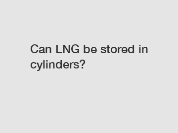 Can LNG be stored in cylinders?