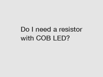 Do I need a resistor with COB LED?