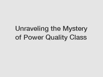 Unraveling the Mystery of Power Quality Class