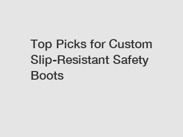 Top Picks for Custom Slip-Resistant Safety Boots