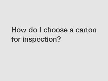 How do I choose a carton for inspection?