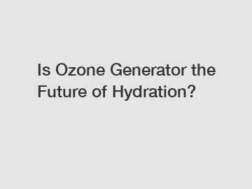 Is Ozone Generator the Future of Hydration?