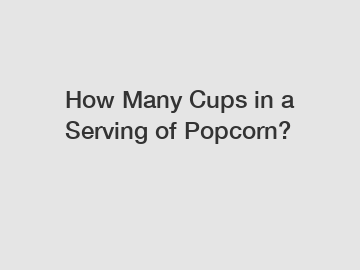 How Many Cups in a Serving of Popcorn?