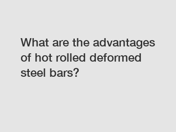 What are the advantages of hot rolled deformed steel bars?