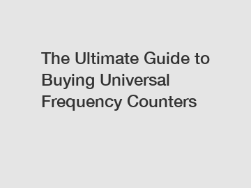 The Ultimate Guide to Buying Universal Frequency Counters
