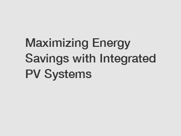 Maximizing Energy Savings with Integrated PV Systems