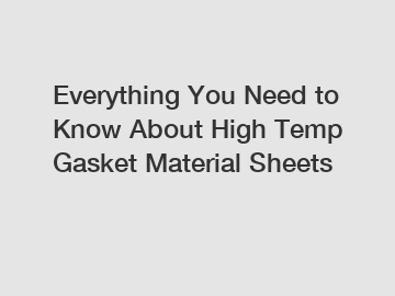 Everything You Need to Know About High Temp Gasket Material Sheets