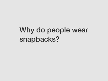 Why do people wear snapbacks?