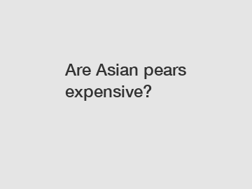 Are Asian pears expensive?