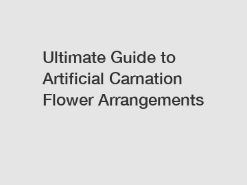 Ultimate Guide to Artificial Carnation Flower Arrangements