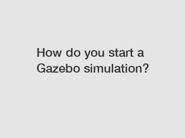 How do you start a Gazebo simulation?