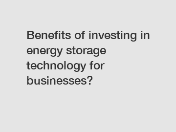 Benefits of investing in energy storage technology for businesses?