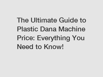 The Ultimate Guide to Plastic Dana Machine Price: Everything You Need to Know!