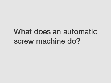 What does an automatic screw machine do?