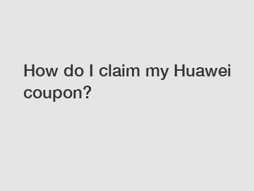How do I claim my Huawei coupon?