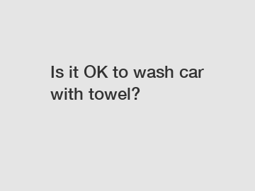 Is it OK to wash car with towel?