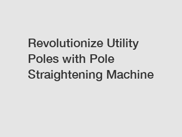 Revolutionize Utility Poles with Pole Straightening Machine