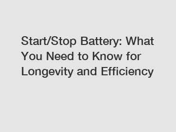 Start/Stop Battery: What You Need to Know for Longevity and Efficiency