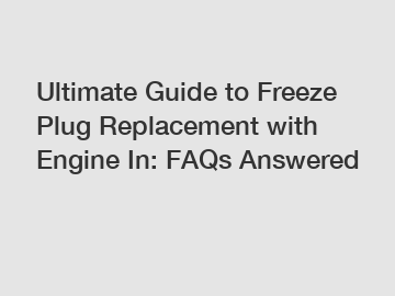 Ultimate Guide to Freeze Plug Replacement with Engine In: FAQs Answered