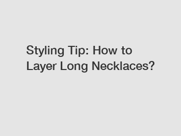 Styling Tip: How to Layer Long Necklaces?