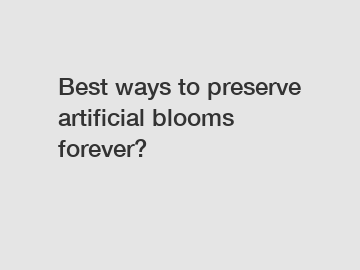 Best ways to preserve artificial blooms forever?