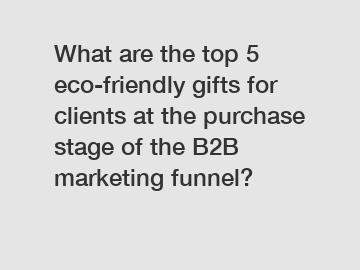 What are the top 5 eco-friendly gifts for clients at the purchase stage of the B2B marketing funnel?