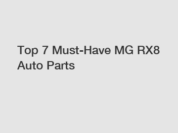 Top 7 Must-Have MG RX8 Auto Parts