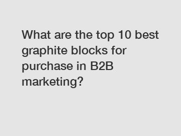 What are the top 10 best graphite blocks for purchase in B2B marketing?