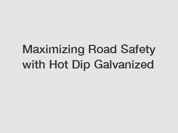 Maximizing Road Safety with Hot Dip Galvanized