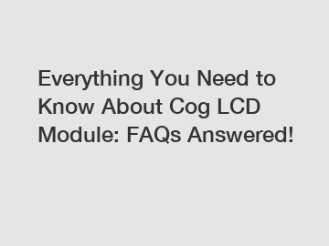 Everything You Need to Know About Cog LCD Module: FAQs Answered!