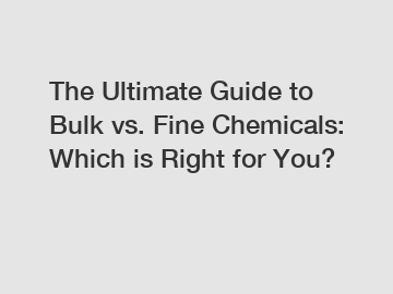 The Ultimate Guide to Bulk vs. Fine Chemicals: Which is Right for You?