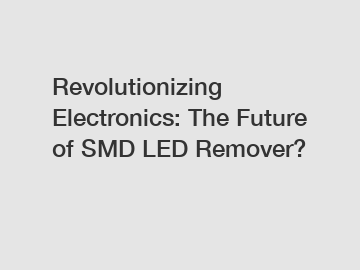Revolutionizing Electronics: The Future of SMD LED Remover?