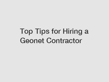 Top Tips for Hiring a Geonet Contractor